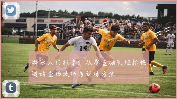 游泳入门指南：从零基础到轻松畅游的全面技巧与训练方法