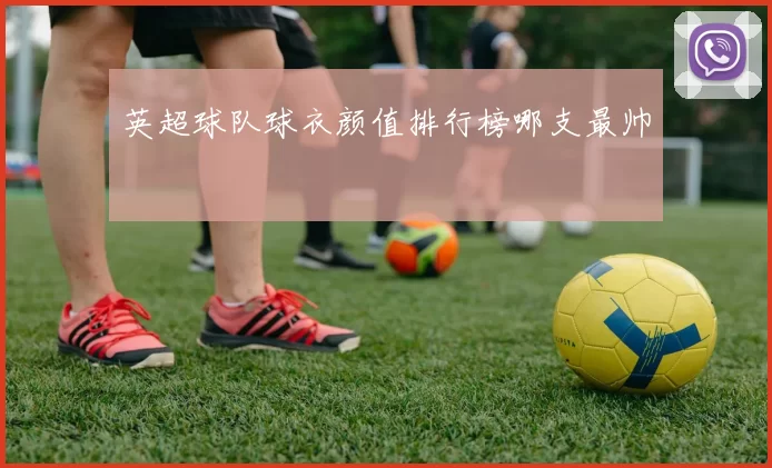 英超球队球衣颜值排行榜哪支最帅