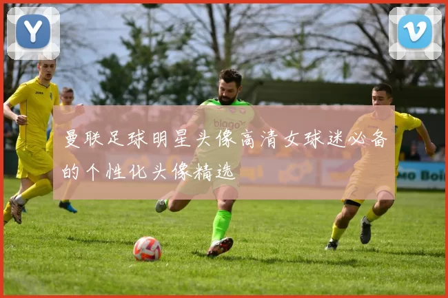 曼联足球明星头像高清女球迷必备的个性化头像精选