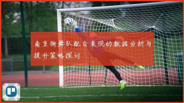 南京街舞队配合表现的数据分析与提升策略探讨