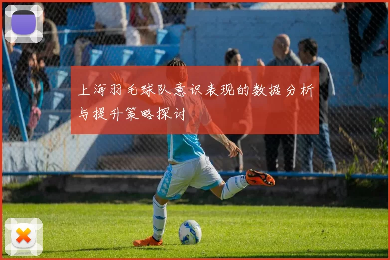 上海羽毛球队意识表现的数据分析与提升策略探讨