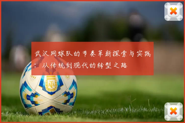 武汉网球队的节奏革新探索与实践：从传统到现代的转型之路